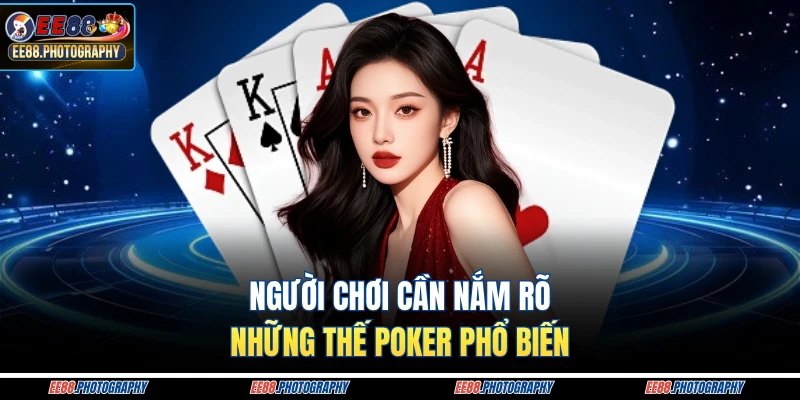 Người chơi cần nắm rõ những thế poker phổ biến