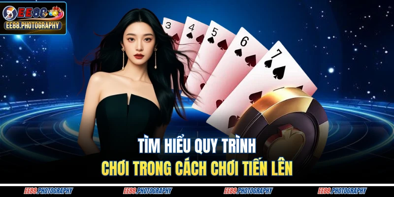 Tìm hiểu quy trình chơi trong cách chơi tiến lên