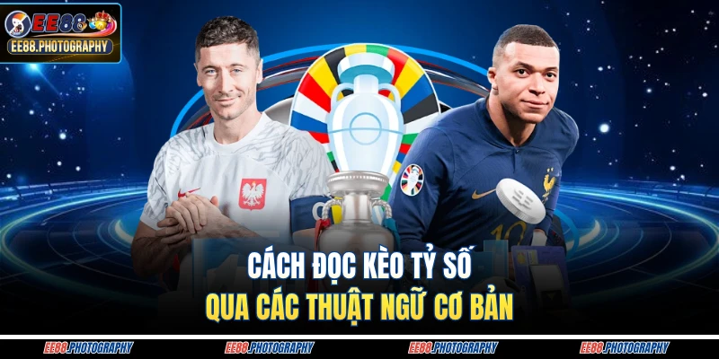 Cách đọc kèo tỷ số qua các thuật ngữ cơ bản