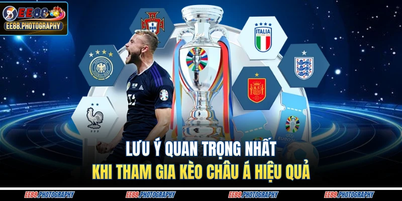 Lưu ý quan trọng nhất khi tham gia kèo Châu Á hiệu quả