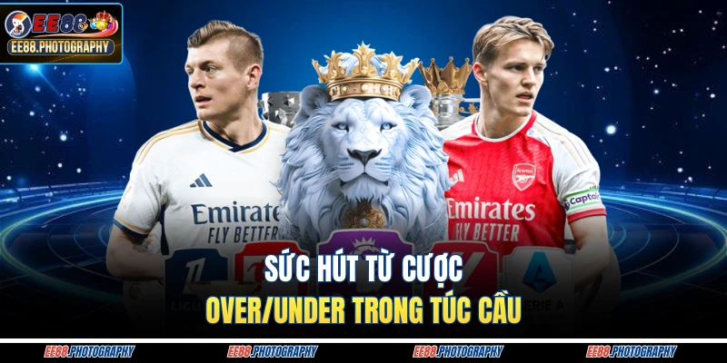 Sức hút từ cược over/under trong túc cầu