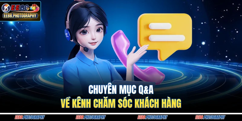 Chuyên mục Q&A về kênh chăm sóc khách hàng