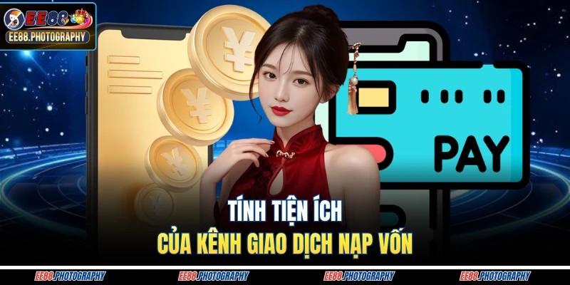 Tính tiện ích của kênh giao dịch nạp vốn