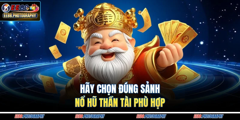 Hãy chọn đúng sảnh nổ hũ thần tài phù hợp