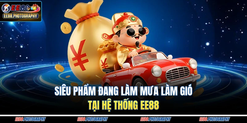 Siêu phẩm đang làm mưa làm gió tại hệ thống EE88