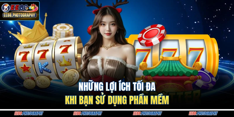 Những lợi ích tối đa khi bạn sử dụng phần mềm