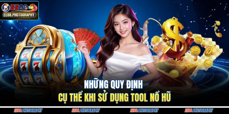 Những quy định cụ thể khi sử dụng tool nổ hũ
