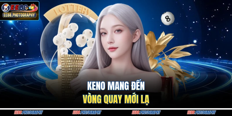 Keno mang đến vòng quay mới lạ